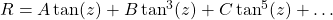 R = A \tan(z) + B \tan^3(z) + C\tan^5(z) + …