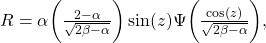 R = \alpha \bigg( \frac{2 - \alpha}{\sqrt{2\beta-\alpha}}\bigg) \sin(z) \Psi\bigg( \frac{\cos(z)}{\sqrt{2\beta-\alpha}} \bigg),