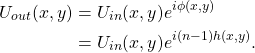 \begin{align*}  U_{out}(x,y) &= U_{in}(x,y)e^{i\phi(x,y)}\nonumber\\  &= U_{in}(x,y)e^{i(n-1)h(x,y)}. \end{align*}