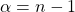\alpha=n-1